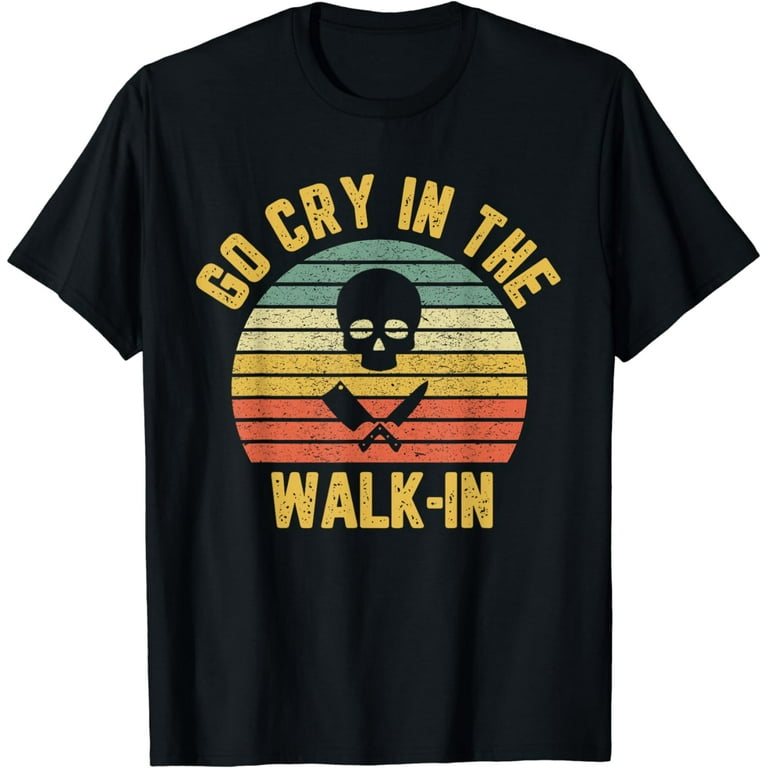 Retro Go Cry In The Walk-In Chef Cook Funny Vintage T-Shirt Retro Go Cry In The Walk-In Chef Cook Funny Vintage T-Shirt