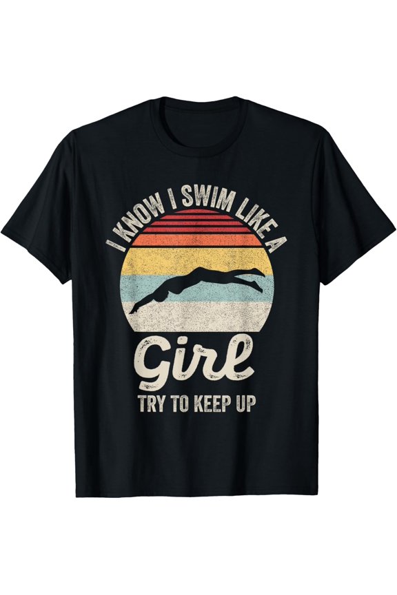 Retro I Know I Swim Like a Girl Try to Keep Up Swimming T-Shirt
