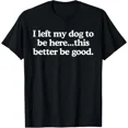 thumbnail image 1 of Retro I Left My Dog To Be Here This Better Be Good Funny T-Shirt, 1 of 2