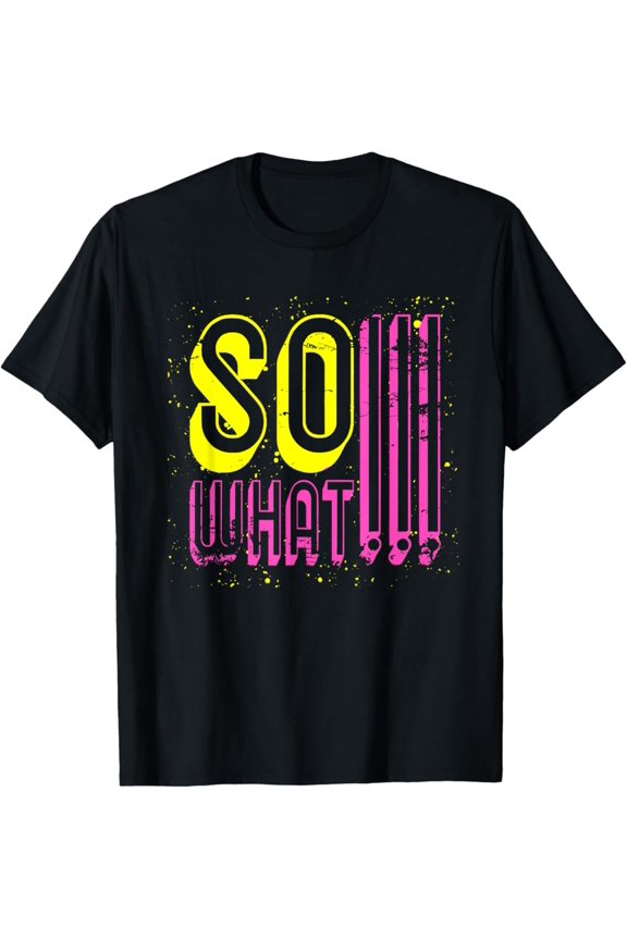 Retro I So What Funny Tee Women Unisex Men Women T-Shirt S-5XL Best Birthday Gifts