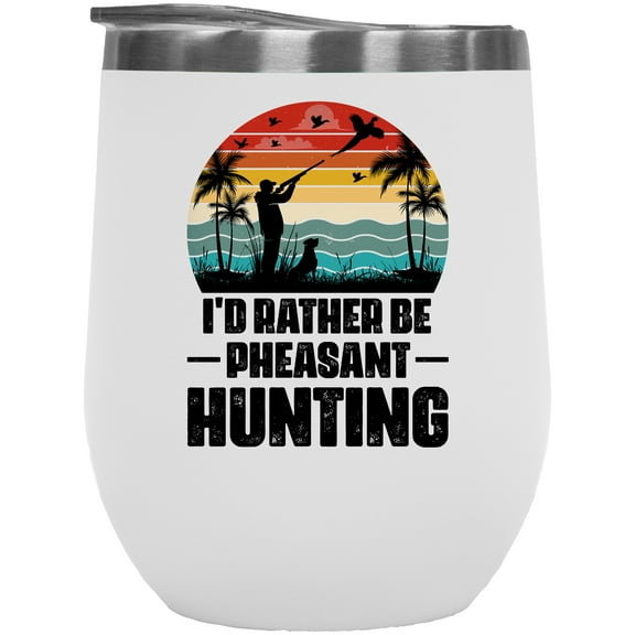 Retro I'd Rather Be Pheasant Hunting, Hunter or Hunting Enthusiast, White 12oz Wine Tumbler