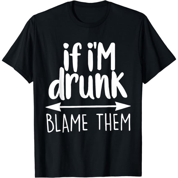 Retro If I'm Drunk Blame Them Sarcastic Humorous Drinking Funny Creative Graphic T-Shirt