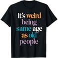 thumbnail image 1 of Retro It's Weird Being The Same Age As Old People T-Shirt, 1 of 4