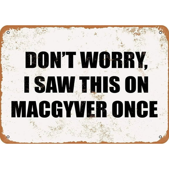 Retro Metal tin Sign Don't Worry, I Saw This ON MACGYVER Once Sign Funny Home Cave Garage bar Wall Decoration Vintage Metal Sign 8 x 12 inch