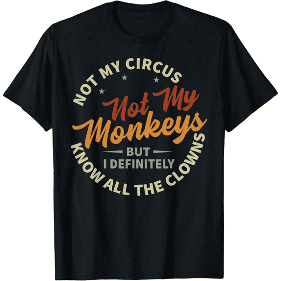 Retro Not My Circus Not My Monkeys But I Definitely Know All The Clowns Funny Sarcastic Graphic T-Shirt for Men and Women Vintage Style Humor Tee
