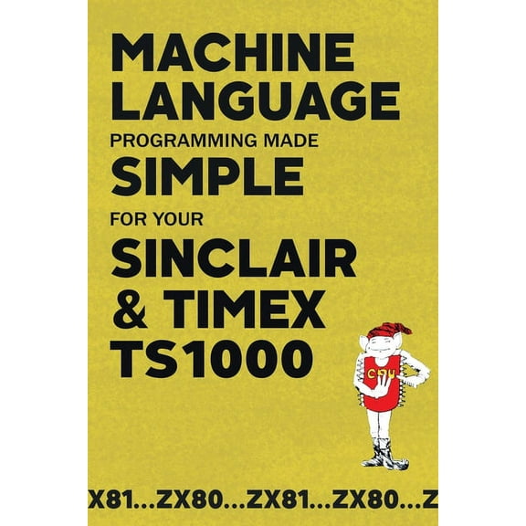 Retro Reproductions Machine Language Programming Made Simple for your Sinclair & Timex TS1000, Book 24, (Paperback)