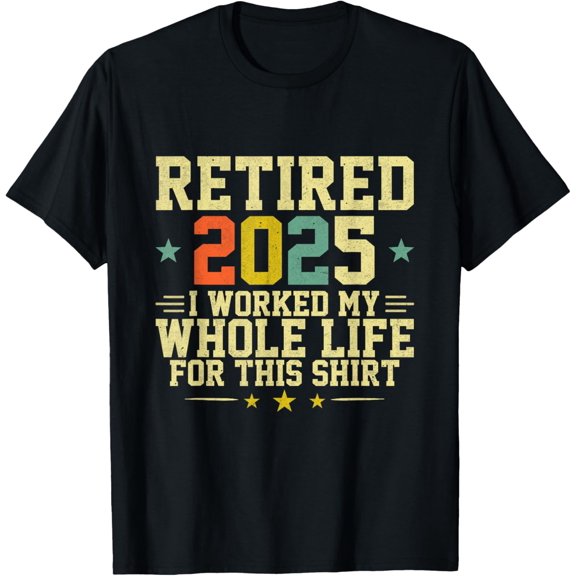 Retro Retired 2025 I Worked My Whole Life For This T-Shirt