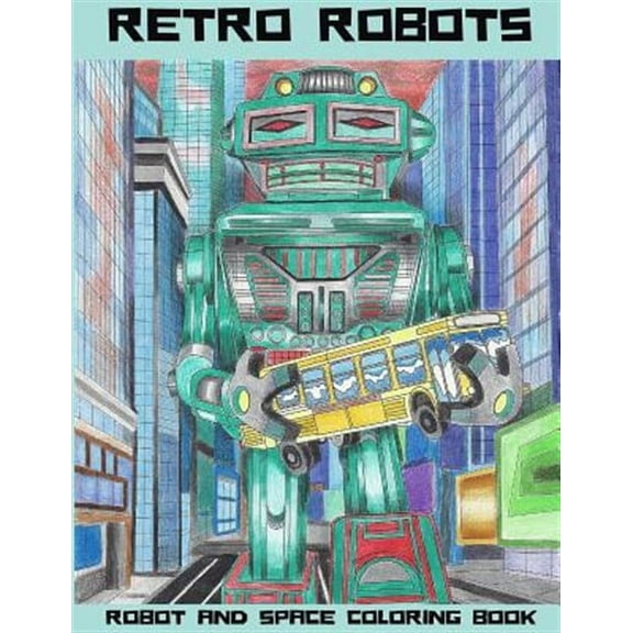 Retro Robots: Robot & Space Coloring Book: Robot Coloring Book, Space Coloring Book, Sci-Fi Coloring Book
