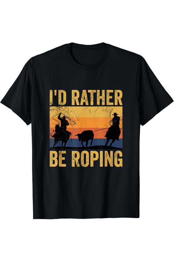 Retro Team Roping I'D Rather Be Roping Rodeo Team Cowboy T-Shirt Unisex S-5XL Hot Trending Shirt Birthday Gift
