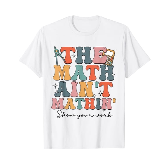 Retro The Math Ain't Mathin Meme Show Your Work Math Teacher T-Shirt