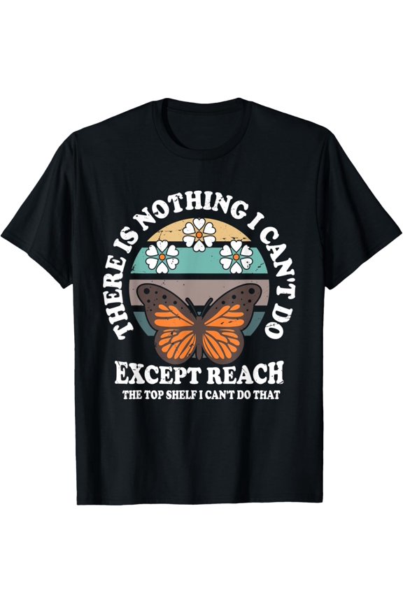 Retro There Is Nothing I Can't Do Except Reach The Top Shelf T-Shirt