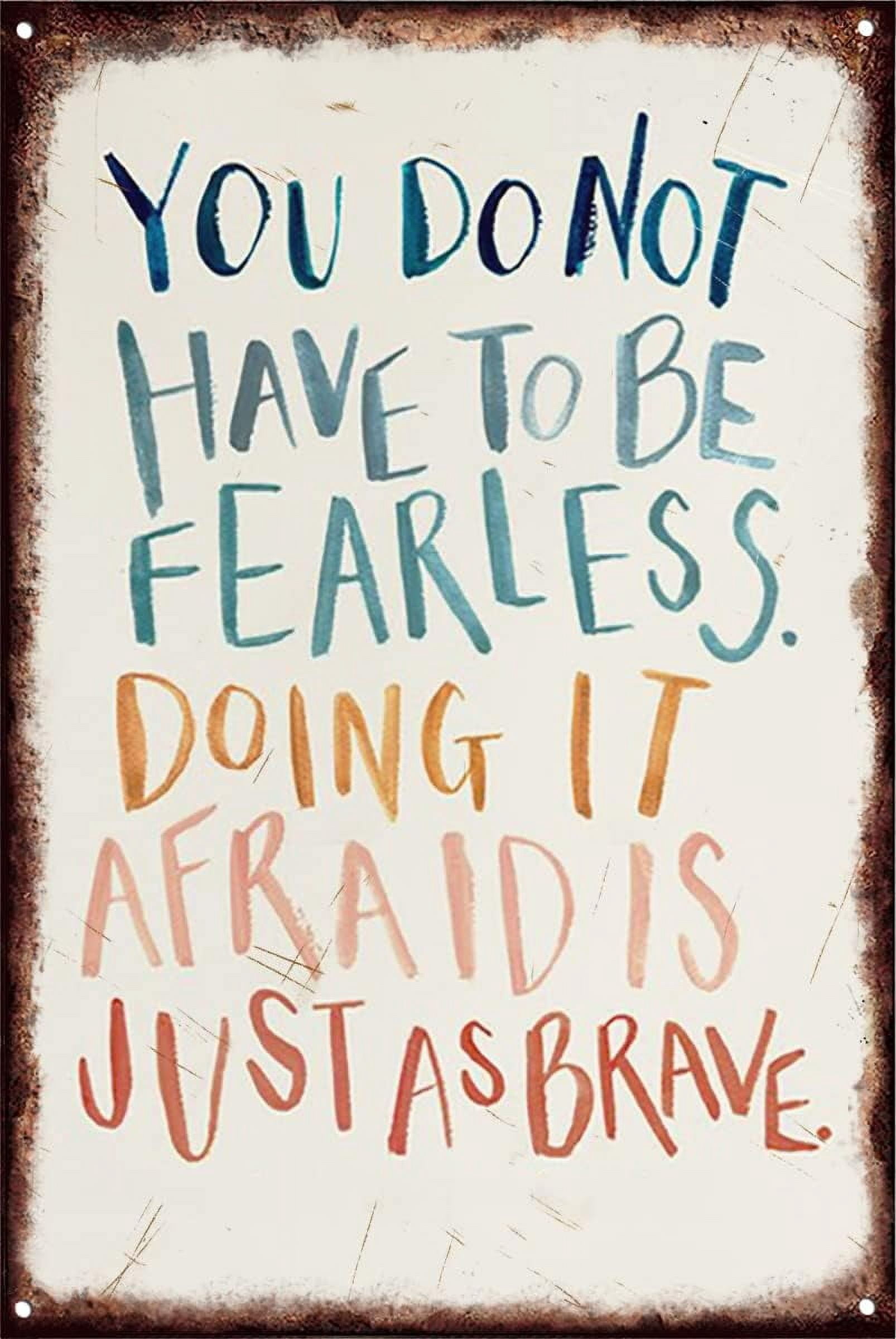 Retro Tin Sign You Do Not Have To Be Fearless Doing It Afraid Is Just ...
