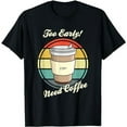 thumbnail image 1 of Retro Too Early Need Coffee to Go Cup Caffeine T-Shirt, 1 of 5