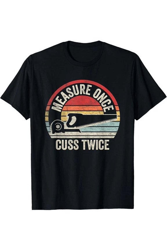 Retro Vintage Measure Once Cuss Twice Carpenter Woodworker Gift T-Shirt Unisex S-5XL Hot Trending Shirt, Vintage Birthday Gift