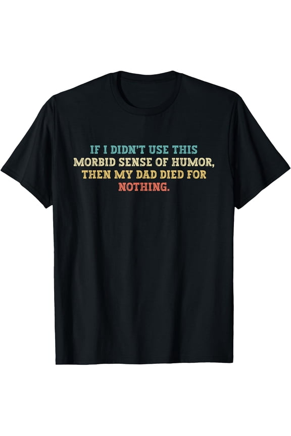 Retro Vintage Morbid Sense Of Dad Dark Joke T-Shirt , Vintage T-Shirt