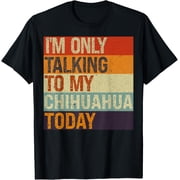 Retro Vintage Style Funny Chihuahua Dog Lover Graphic Tee Im Only Talking To My Chihuahua Today Sarcastic Pet Owner Humor Apparel Black T-Shirt for Adults