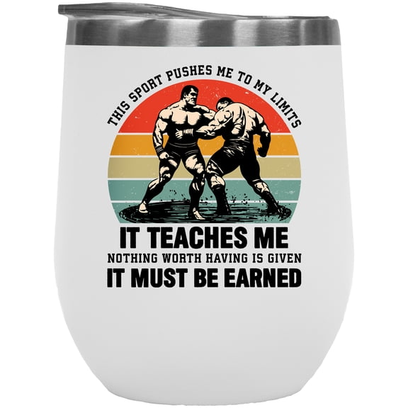 Retro Wrestling Art, This Sport Teaches Me Nothing Worth Having Is Given, It Must Be Earned, White 12oz Wine Tumbler