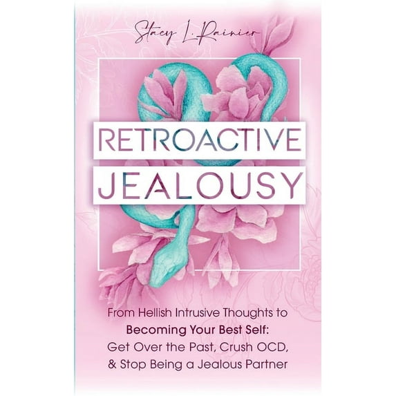 Retroactive Jealousy: From Hellish Intrusive Thoughts to Becoming Your Best Self: Get Over the Past, Crush OCD, & St, (Paperback)