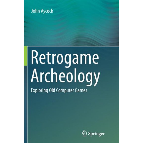 Retrogame Archeology: Exploring Old Computer Games, (Paperback)