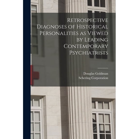 Retrospective Diagnoses of Historical Personalities as Viewed by Leading Contemporary Psychiatrists, (Paperback)
