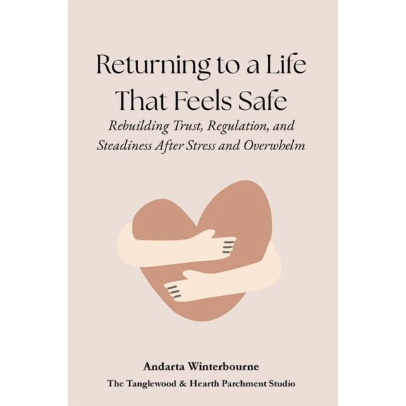 The Return to Inner Stability Series: Ge Returning to a Life That Feels Safe: Rebuilding Trust, Regulation, and Steadiness After Stress and Overwhelm, (Paperback)