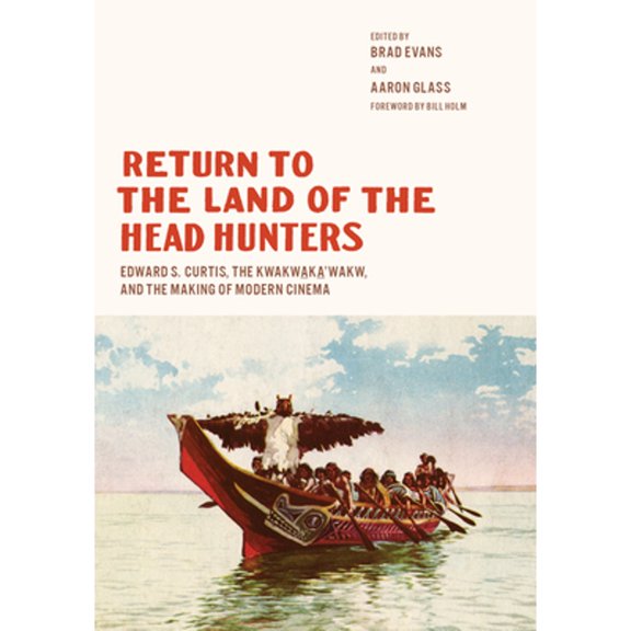 Pre-Owned Return to the Land of Head Hunters: Edward S. Curtis, Kwakwaka'wakw, and Making ( Paperback 9780295746951) by Brad Evans, Aaron Glass, Bill Holm