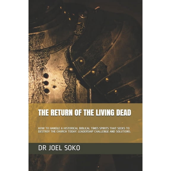 The Return of the Living Dead: How to Handle 8 Historical Biblical Times Spirits That Seeks to Destroy the Church Today:, (Paperback)