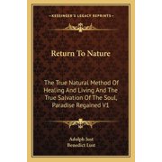 Return To Nature The True Natural Method Of Healing And Living And The True Salvation Of The Soul, Paradise Regained V1 Paperback