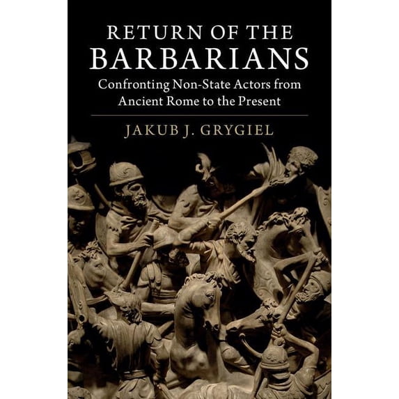 Return of the Barbarians: Confronting Non-State Actors from Ancient Rome to the Present, (Paperback)
