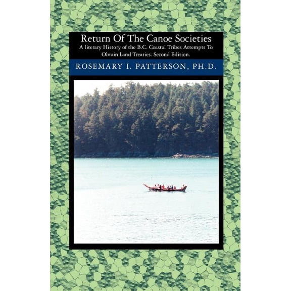 Return of the Canoe Societies : A Literary History of the B.c. Coastal Tribes Attempts to Obtain Land Treaties.