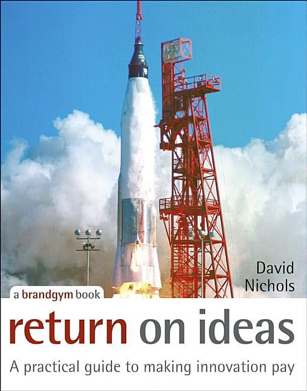 Return on Ideas: A Practical Guide to Making Innovation Pay, (Hardcover ...