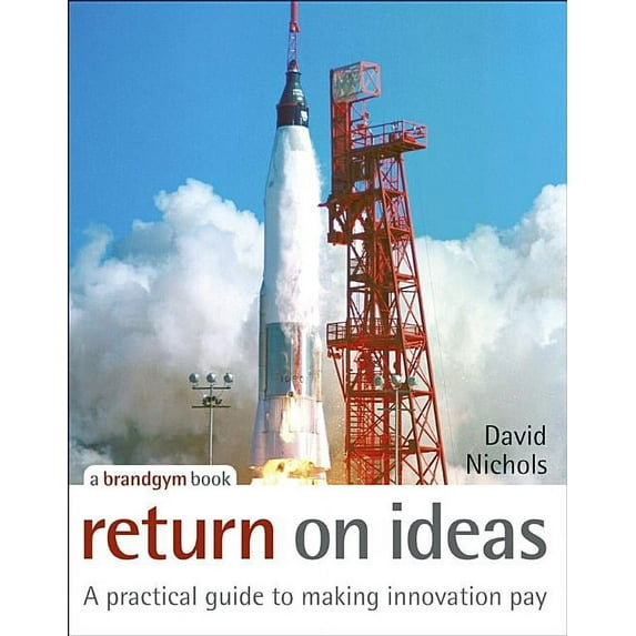 Return on Ideas: A Practical Guide to Making Innovation Pay, (Hardcover)