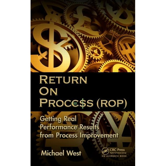 Return On Process (ROP): Getting Real Performance Results from Process Improvement, (Hardcover)
