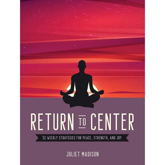 Return to Center: 52 Weekly Strategies for Peace, Strength, and Joy, (Paperback)
