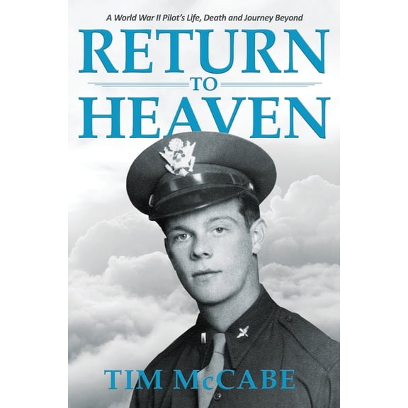 Return to Heaven: A World War II Pilot's Life, Death and Journey Beyond..., (Paperback)