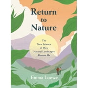 Return to Nature The New Science of How Natural Landscapes Restore Us, Hardcover