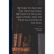 Return to Nature! The True Natural Method of Healing and Living and the True Salvation of the Soul, Paperback