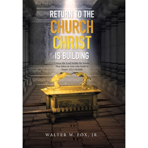 Return to the Church Christ Is Building: Unless the Lord Builds the House, They Labor in Vain Who Build It; Psalm 127:1 (Nasb) (Hardcover)