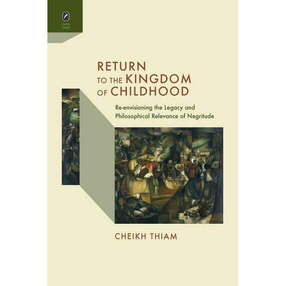 Return to the Kingdom of Childhood : Re-envisioning the Legacy and Philosophical Relevance of Negritude (Paperback)