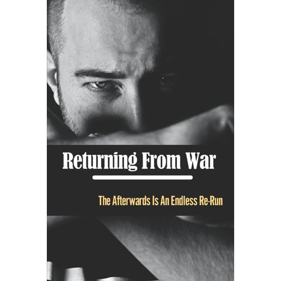 Returning From War : The Afterwards Is An Endless Re-Run (Paperback)