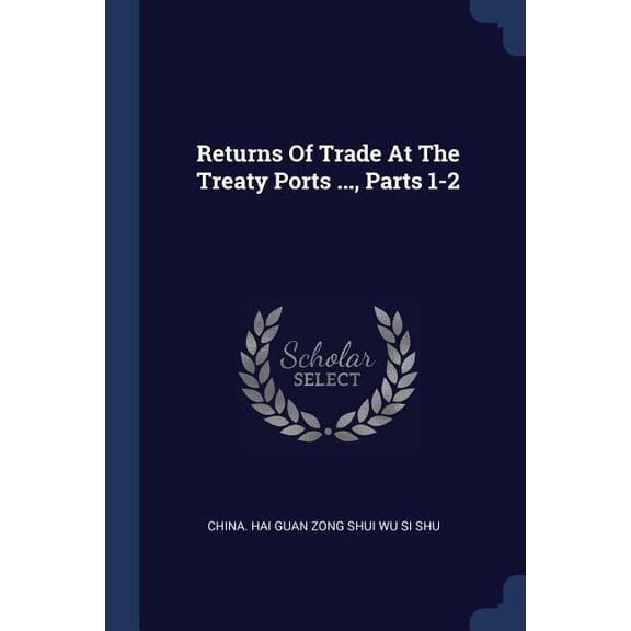 Returns Of Trade At The Treaty Ports ..., Parts 1-2 (Paperback)