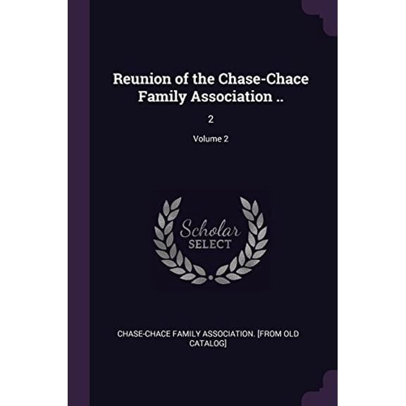 Reunion of the Chase-Chace Family Association .: 2; Volume 2 Paperback 1379174643 9781379174646 Chase-Chace Family Association [From Ol