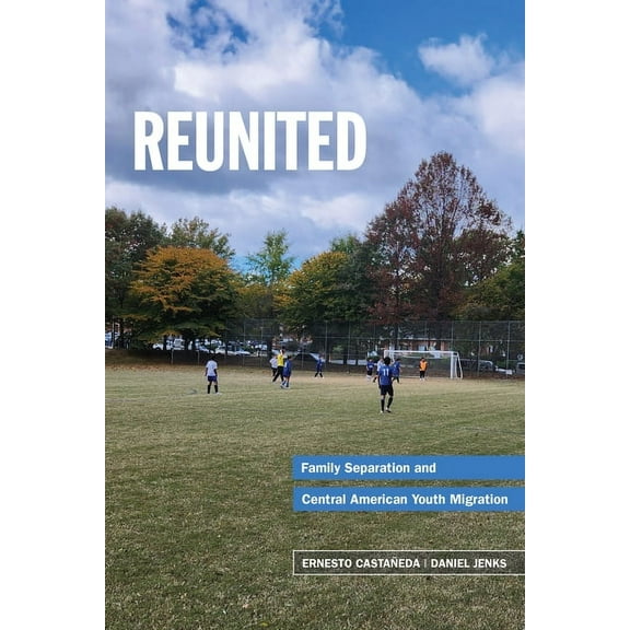 Reunited : Family Separation and Central American Youth Migration (Paperback)