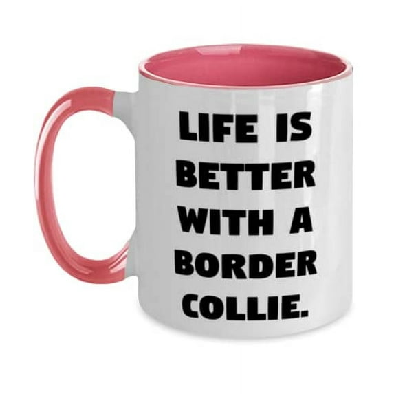 Reusable Border Collie Dog, Life is Better With a Border Collie, Brilliant Two Tone 11oz Mug For Pet Lovers From Friends