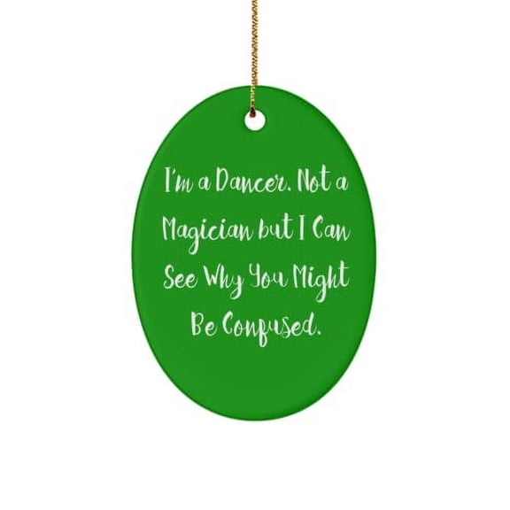 Reusable Dancer Oval Ornament, I'm a Dancer. Not a Magician but I Can See Why You Might., Present for Colleagues, Fun Gifts from Colleagues