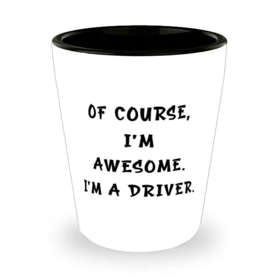 Reusable Driver, Of Course, I'm Awesome. I'm a Driver, Unique Holiday Shot Glass For Coworkers