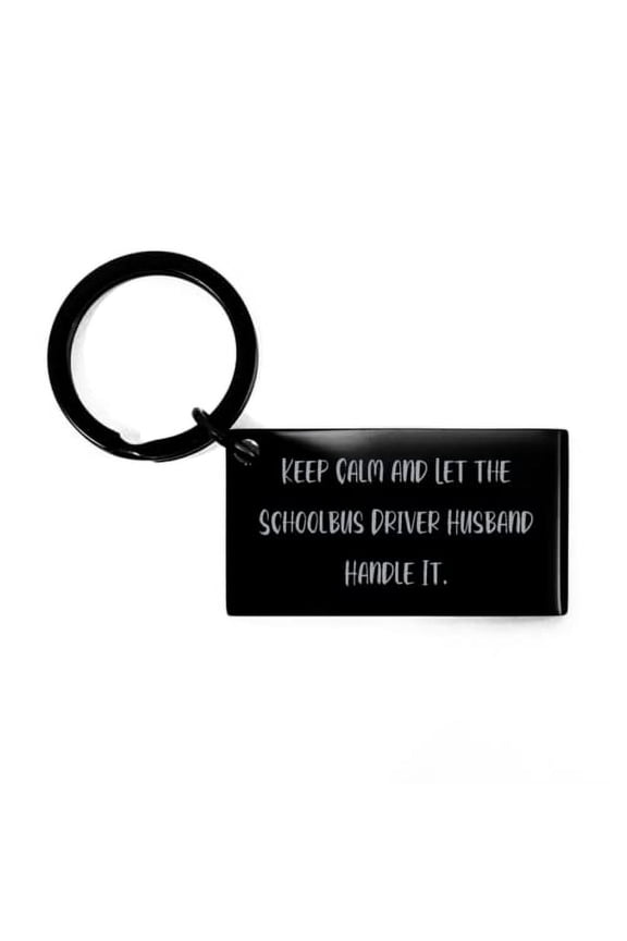 Reusable Husband Keychain, Keep Calm and Let The Schoolbus Driver Husband Handle It, Sarcasm for Husband, Valentine's Day
