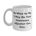 thumbnail image 1 of Reusable Insurance adjuster 11oz Mug, Be Nice to Me. I May Be Your Insurance, New Gifts for Colleagues, Holiday Gifts, Gift ideas for him, Gift ideas for her, Gift ideas for kids, Gift ideas, 1 of 2
