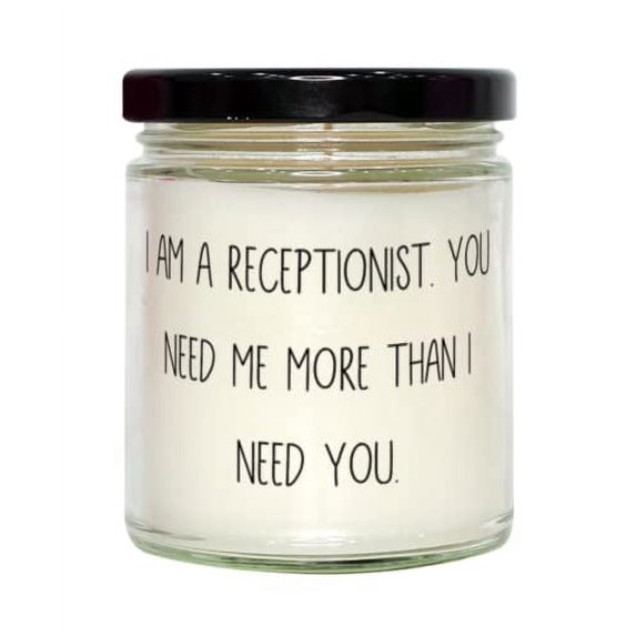 Reusable Receptionist Gifts, I am a Receptionist. You Need Me More Than I Need You, Love Holiday Candle Gifts For Colleagues