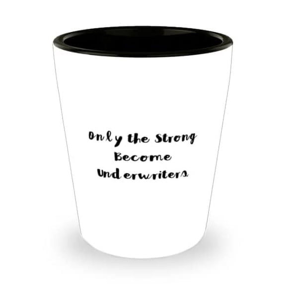 Reusable Underwriter, Only the Strong Become Underwriters, Inspirational Shot Glass For Colleagues From Boss